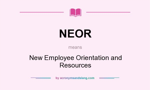 What does NEOR mean? It stands for New Employee Orientation and Resources