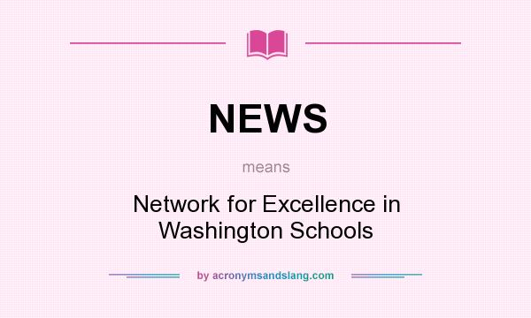 What does NEWS mean? It stands for Network for Excellence in Washington Schools