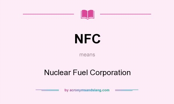 What does NFC mean? It stands for Nuclear Fuel Corporation