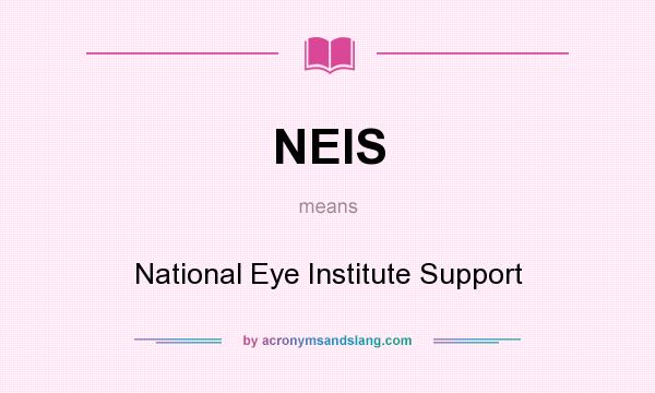 What does NEIS mean? It stands for National Eye Institute Support