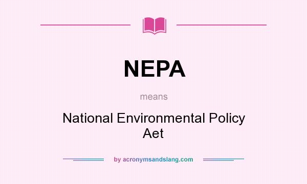 What does NEPA mean? It stands for National Environmental Policy Aet