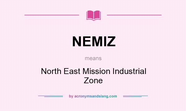 What does NEMIZ mean? It stands for North East Mission Industrial Zone
