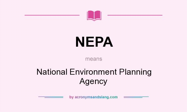 What does NEPA mean? It stands for National Environment Planning Agency