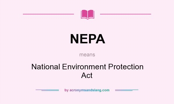 What does NEPA mean? It stands for National Environment Protection Act