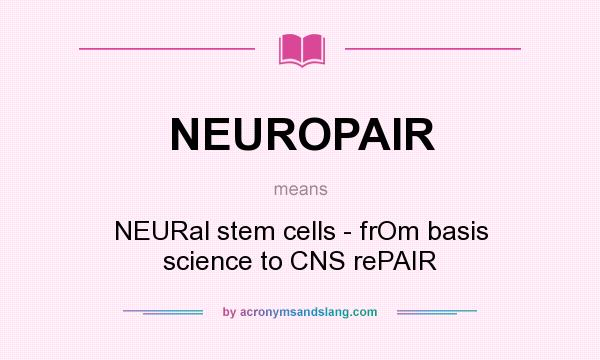 What does NEUROPAIR mean? It stands for NEURal stem cells - frOm basis science to CNS rePAIR