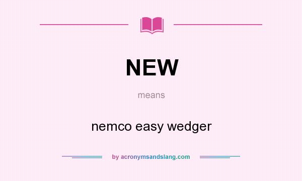 What does NEW mean? It stands for nemco easy wedger