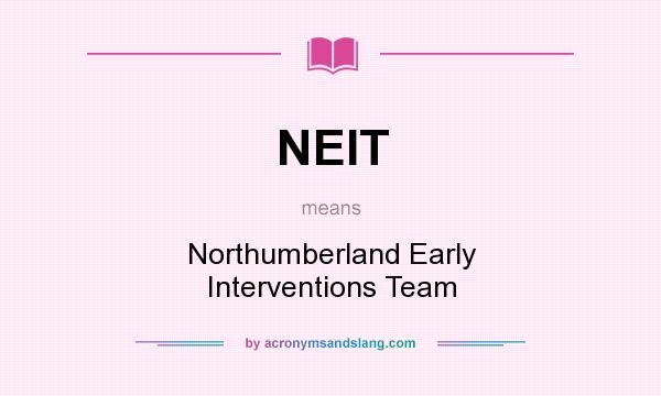 What does NEIT mean? It stands for Northumberland Early Interventions Team