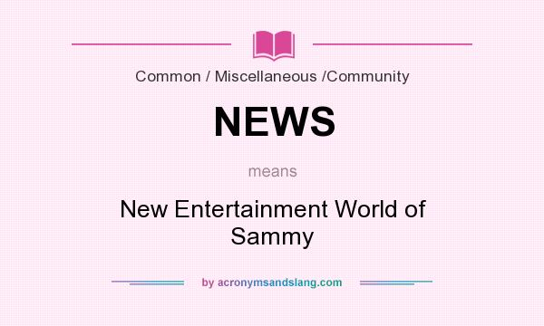 What does NEWS mean? It stands for New Entertainment World of Sammy