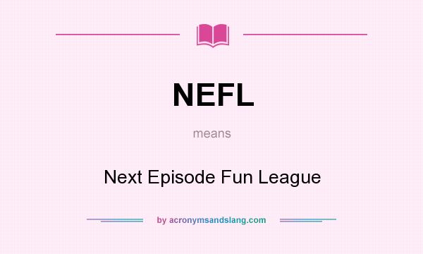 What does NEFL mean? It stands for Next Episode Fun League
