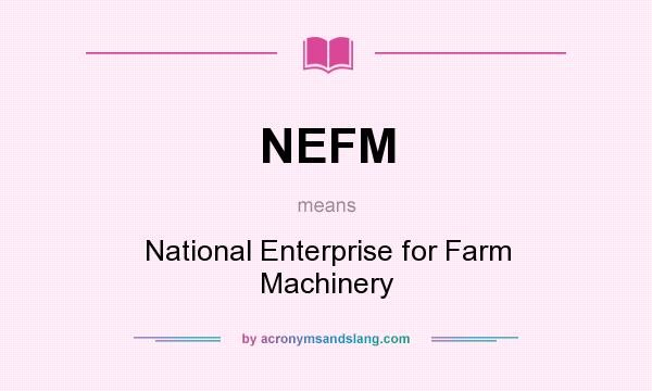 What does NEFM mean? It stands for National Enterprise for Farm Machinery