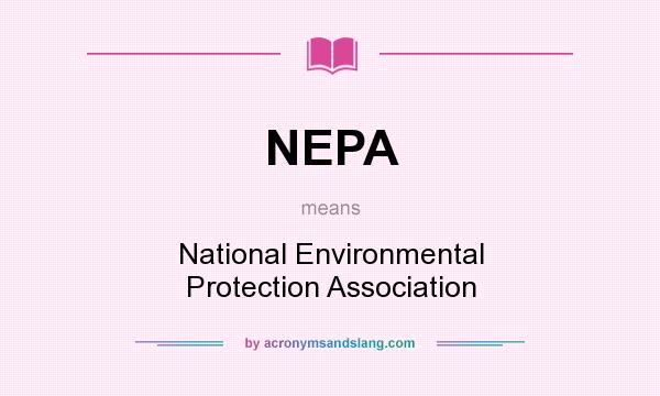 What does NEPA mean? It stands for National Environmental Protection Association
