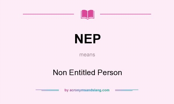 What does NEP mean? It stands for Non Entitled Person
