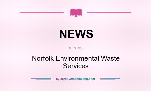 What does NEWS mean? It stands for Norfolk Environmental Waste Services