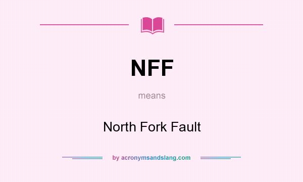 What does NFF mean? It stands for North Fork Fault