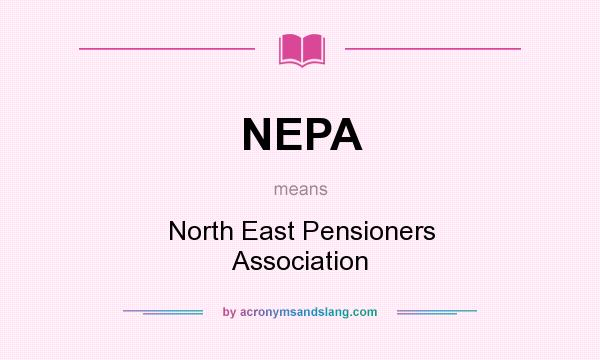 What does NEPA mean? It stands for North East Pensioners Association