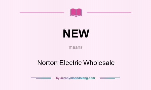 What does NEW mean? It stands for Norton Electric Wholesale