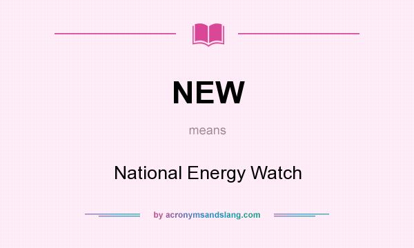 What does NEW mean? It stands for National Energy Watch