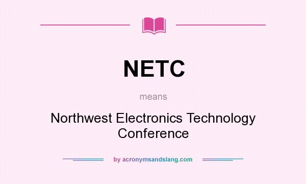 What does NETC mean? It stands for Northwest Electronics Technology Conference