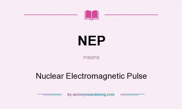 What does NEP mean? It stands for Nuclear Electromagnetic Pulse