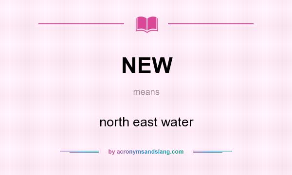 What does NEW mean? It stands for north east water