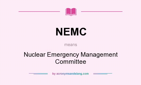 What does NEMC mean? It stands for Nuclear Emergency Management Committee