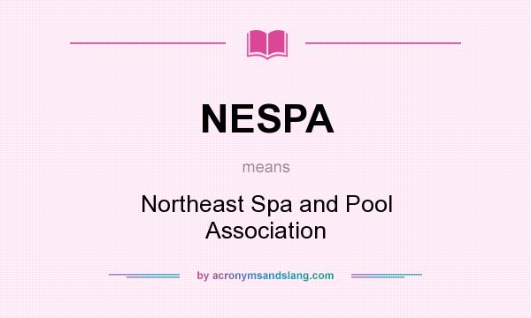 What does NESPA mean? It stands for Northeast Spa and Pool Association