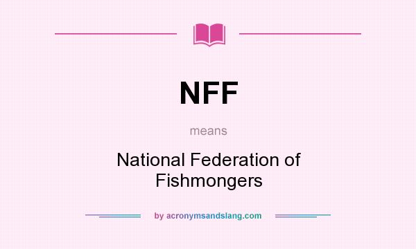 What does NFF mean? It stands for National Federation of Fishmongers