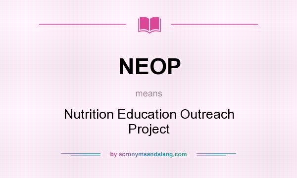 What does NEOP mean? It stands for Nutrition Education Outreach Project