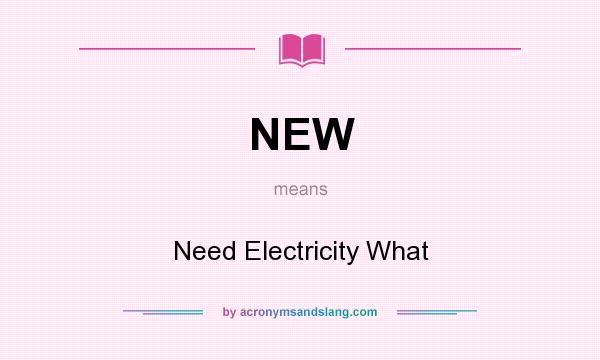 What does NEW mean? It stands for Need Electricity What