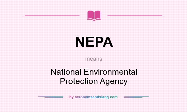 What does NEPA mean? It stands for National Environmental Protection Agency