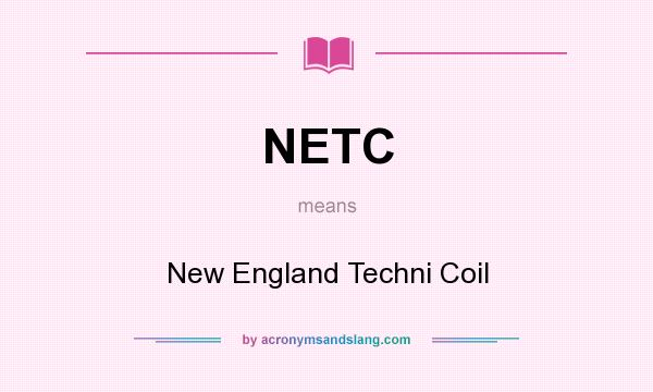 What does NETC mean? It stands for New England Techni Coil