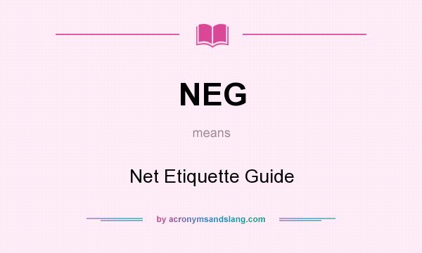 What does NEG mean? It stands for Net Etiquette Guide