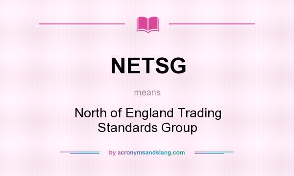 What does NETSG mean? It stands for North of England Trading Standards Group