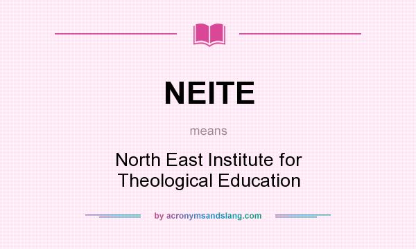 What does NEITE mean? It stands for North East Institute for Theological Education