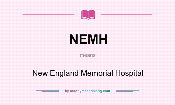 What does NEMH mean? It stands for New England Memorial Hospital