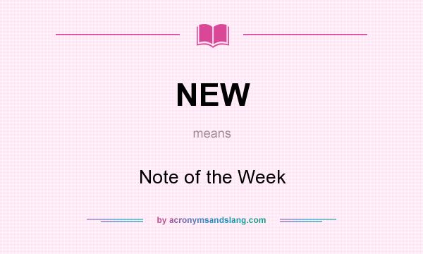 What does NEW mean? It stands for Note of the Week