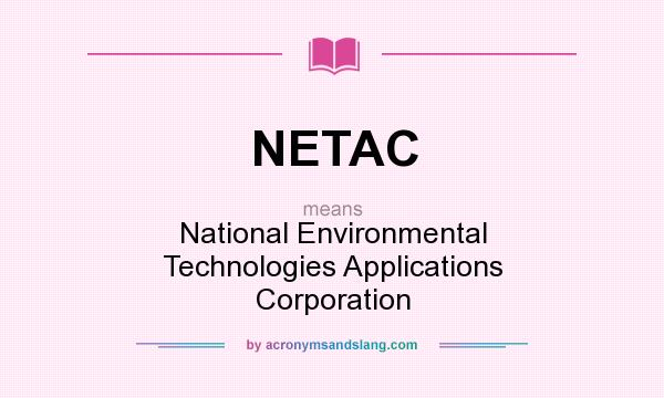 What does NETAC mean? It stands for National Environmental Technologies Applications Corporation