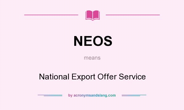 What does NEOS mean? It stands for National Export Offer Service