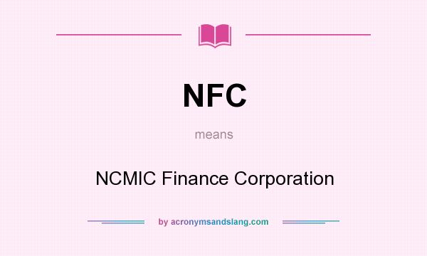 What does NFC mean? It stands for NCMIC Finance Corporation