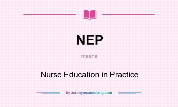 What does NEP mean? It stands for Nurse Education in Practice
