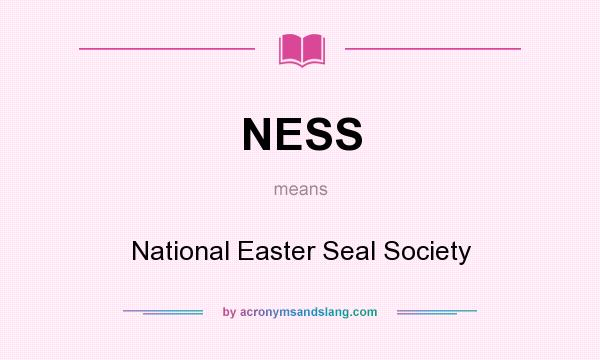 What does NESS mean? It stands for National Easter Seal Society