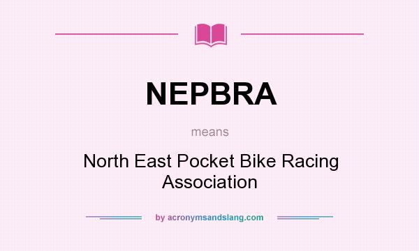 What does NEPBRA mean? It stands for North East Pocket Bike Racing Association