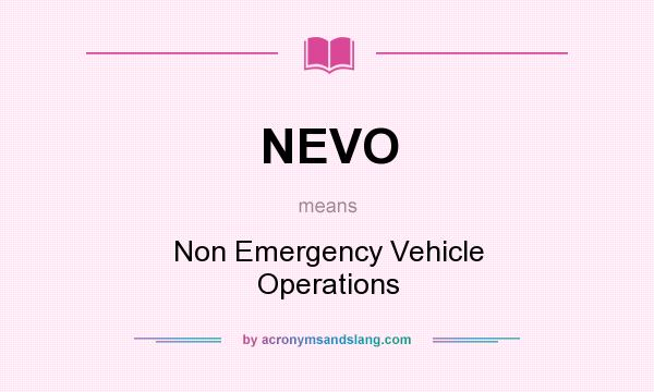 What does NEVO mean? It stands for Non Emergency Vehicle Operations