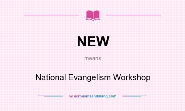 What does NEW mean? It stands for National Evangelism Workshop