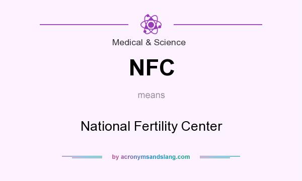 What does NFC mean? It stands for National Fertility Center