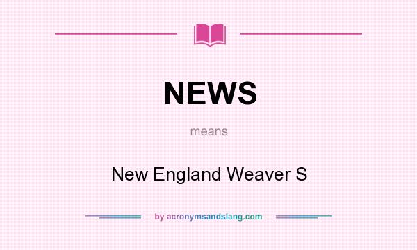 What does NEWS mean? It stands for New England Weaver S