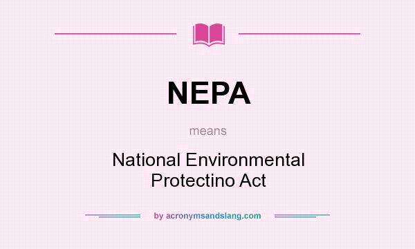 What does NEPA mean? It stands for National Environmental Protectino Act