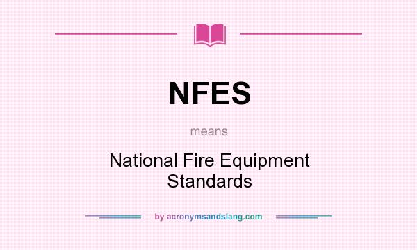 What does NFES mean? It stands for National Fire Equipment Standards