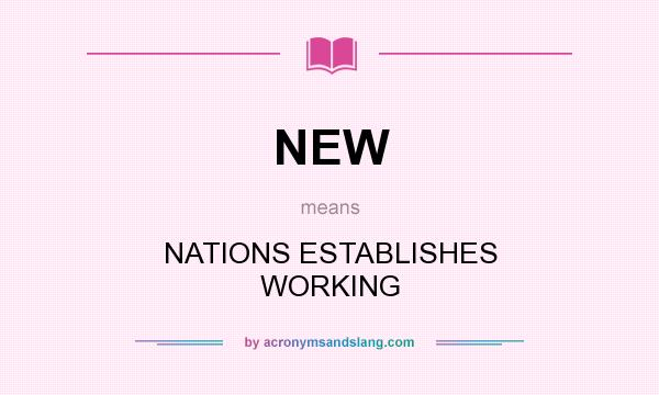 What does NEW mean? It stands for NATIONS ESTABLISHES WORKING