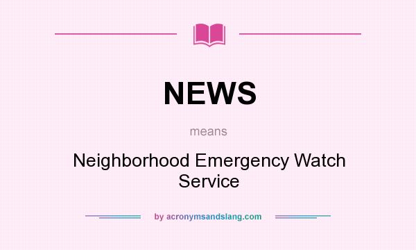 What does NEWS mean? It stands for Neighborhood Emergency Watch Service